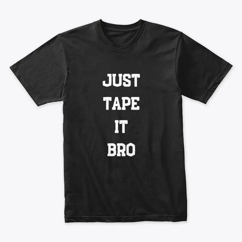 Just Tape It Bro